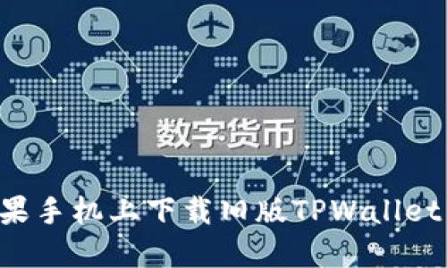 如何在苹果手机上下载旧版TPWallet:完整指南