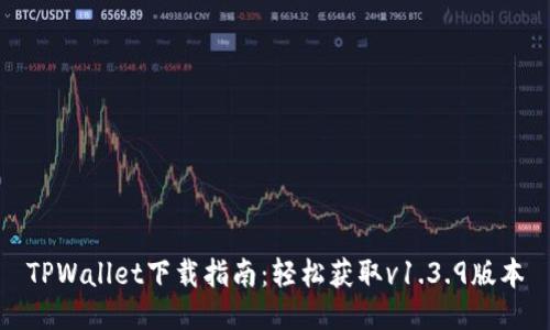 TPWallet下载指南:轻松获取v1.3.9版本