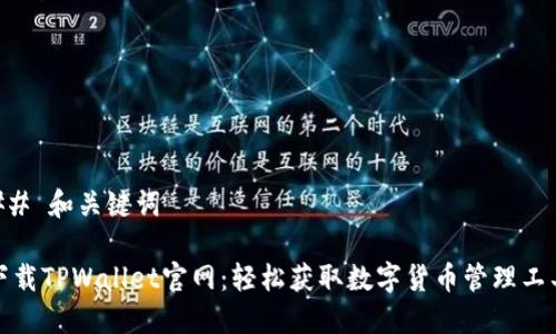 ## 和关键词
下载TPWallet官网:轻松获取数字货币管理工具