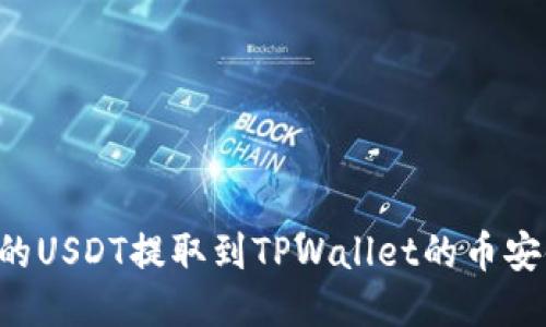 如何将火币的USDT提取到TPWallet的币安链:详细指导