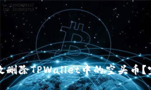 如何有效删除TPWallet中的空头币?完整指南