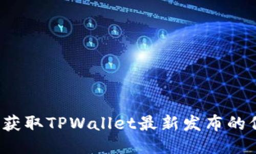 如何获取TPWallet最新发布的信息?