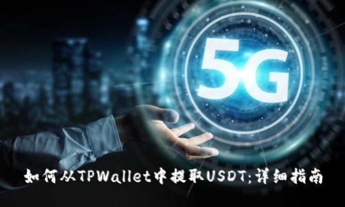 如何从TPWallet中提取USDT:详细指南