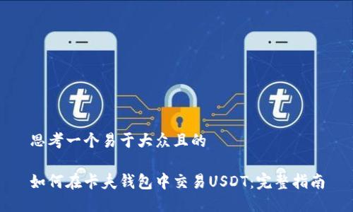 思考一个易于大众且的
如何在卡夫钱包中交易USDT:完整指南