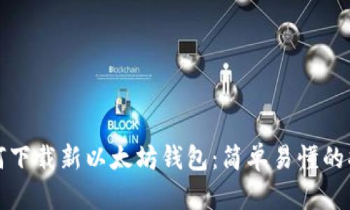 如何下载新以太坊钱包:简单易懂的指南