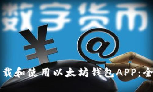 如何下载和使用以太坊钱包APP:全面指南