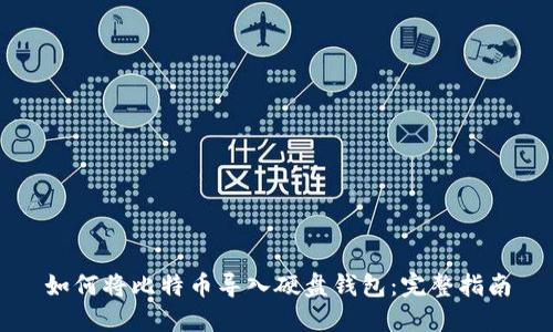 如何将比特币导入硬盘钱包:完整指南