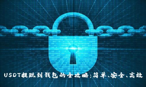 USDT提现到钱包的全攻略:简单、安全、高效