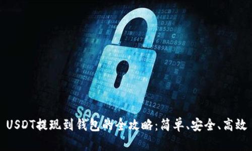 USDT提现到钱包的全攻略:简单、安全、高效