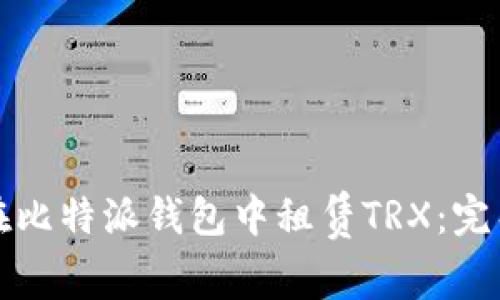 如何在比特派钱包中租赁TRX:完整指南