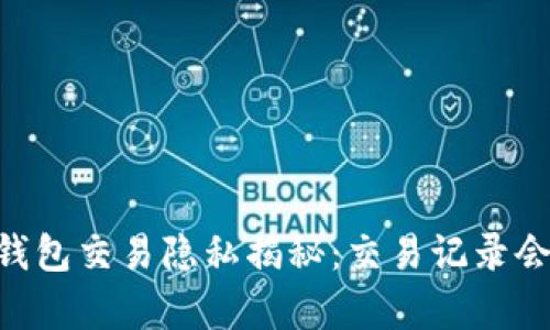 个人USDT钱包交易隐私揭秘:交易记录会被存储吗?
