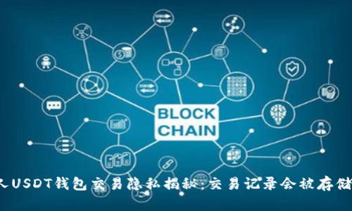 个人USDT钱包交易隐私揭秘:交易记录会被存储吗?