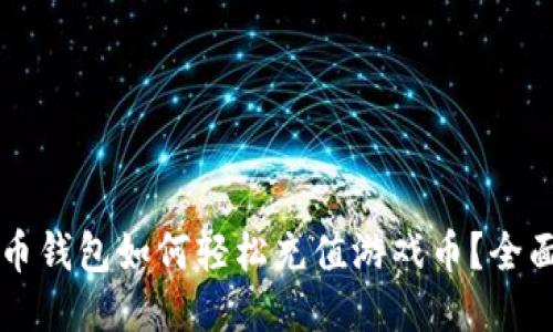比特币钱包如何轻松充值游戏币?全面指南