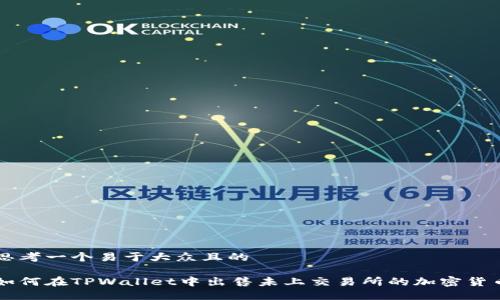 思考一个易于大众且的
如何在TPWallet中出售未上交易所的加密货币
