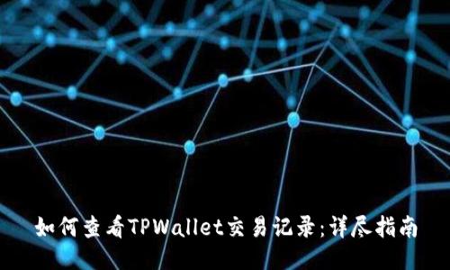 如何查看TPWallet交易记录:详尽指南