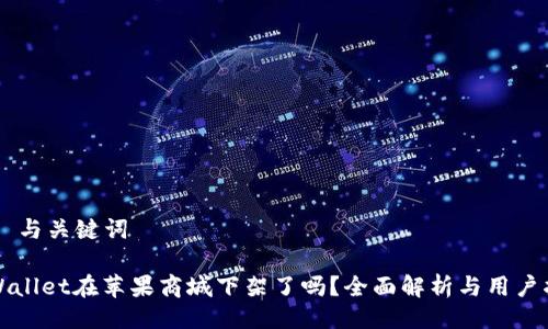 ## 与关键词
TPWallet在苹果商城下架了吗?全面解析与用户指南