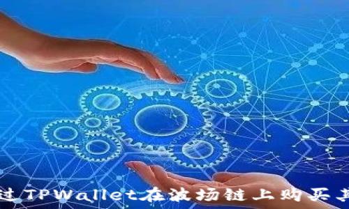 如何通过TPWallet在波场链上购买其它代币