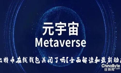 比特币在线钱包关闭了吗?全面解读和最新动态