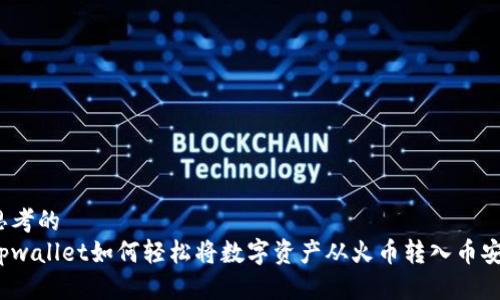 思考的
tpwallet如何轻松将数字资产从火币转入币安?