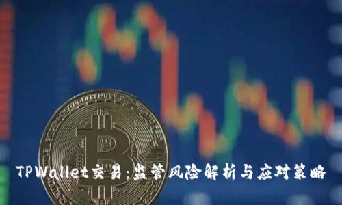 TPWallet交易:监管风险解析与应对策略