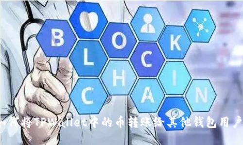 如何将TPWallet中的币转账给其他钱包用户?