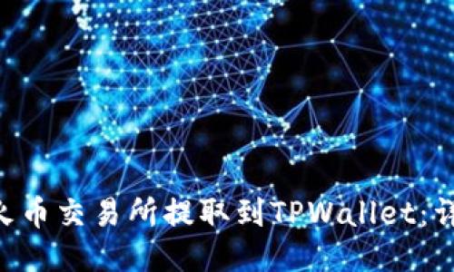 如何将TRX从火币交易所提取到TPWallet:详细步骤与指南