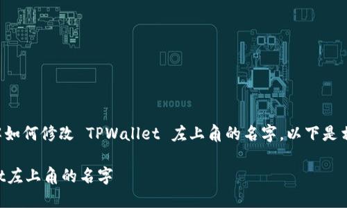 为了帮助你更好地理解如何修改 TPWallet 左上角的名字,以下是相关内容的组织和阐述。
如何轻松修改TPWallet左上角的名字