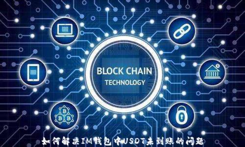 如何解决IM钱包中USDT未到账的问题
