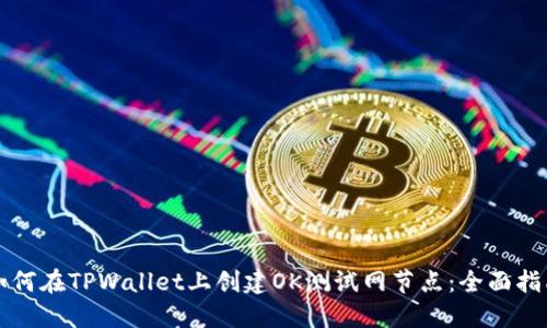 如何在TPWallet上创建OK测试网节点:全面指南