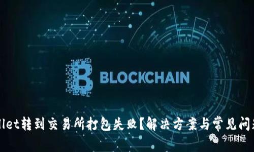 TPWallet转到交易所打包失败?解决方案与常见问题解答