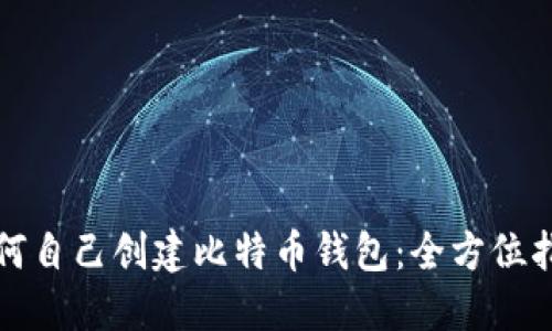 如何自己创建比特币钱包:全方位指南