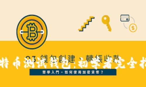 比特币测试钱包:初学者完全指南