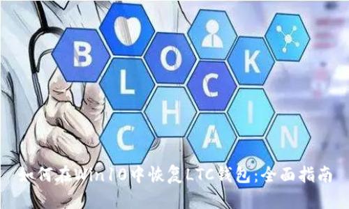 如何在Win10中恢复LTC钱包:全面指南