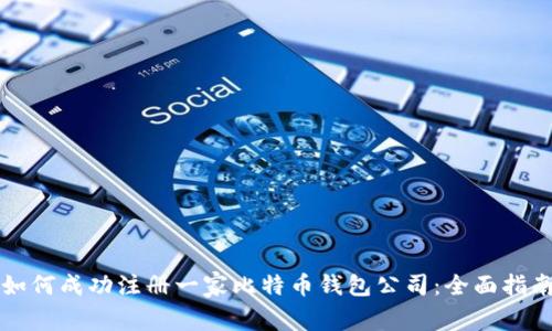 如何成功注册一家比特币钱包公司:全面指南