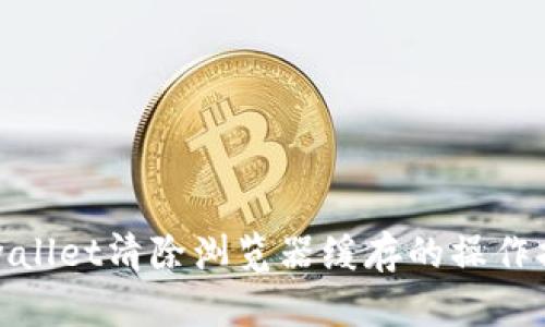tpwallet清除浏览器缓存的操作指南