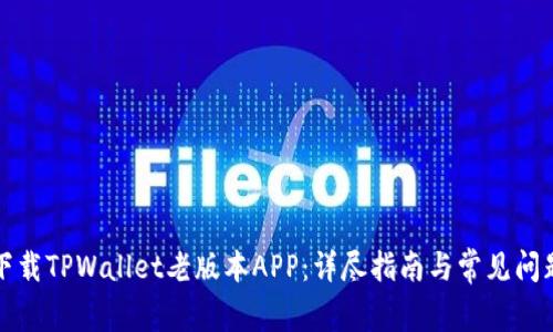 如何下载TPWallet老版本APP:详尽指南与常见问题解答