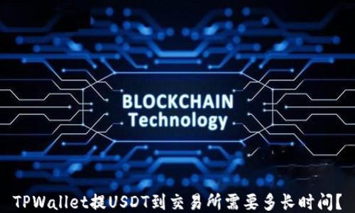 TPWallet提USDT到交易所需要多长时间?