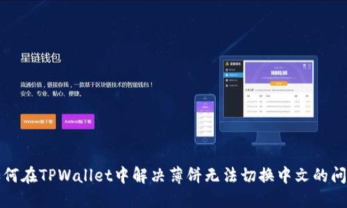 如何在TPWallet中解决薄饼无法切换中文的问题