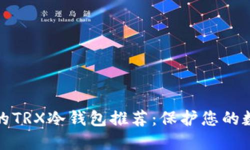 最安全的TRX冷钱包推荐:保护您的数字资产