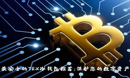 最安全的TRX冷钱包推荐:保护您的数字资产