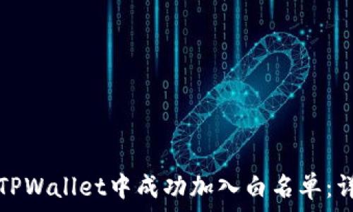 如何在TPWallet中成功加入白名单:详尽指南