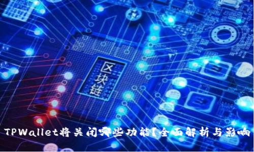 TPWallet将关闭哪些功能?全面解析与影响