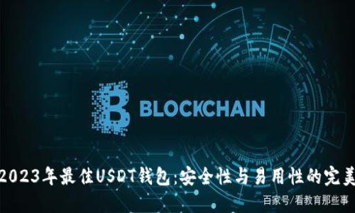 推荐2023年最佳USDT钱包:安全性与易用性的完美结合