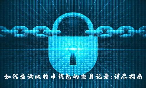 如何查询比特币钱包的交易记录:详尽指南