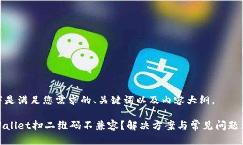以下是满足您需求的、关键词以及内容大纲。
TPWallet扫二维码不兼容?解决方案与常见问题大全