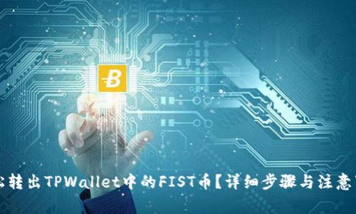 如何轻松转出TPWallet中的FIST币?详细步骤与注意事项解析