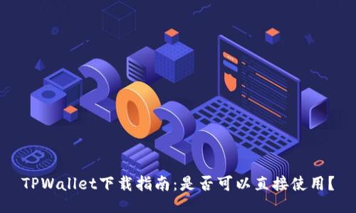 TPWallet下载指南:是否可以直接使用?