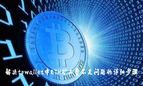 解决tpwallet中ETH矿工费不足问题的详细步骤