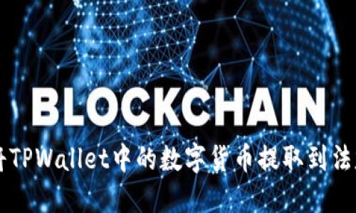 如何将TPWallet中的数字货币提取到法定货币