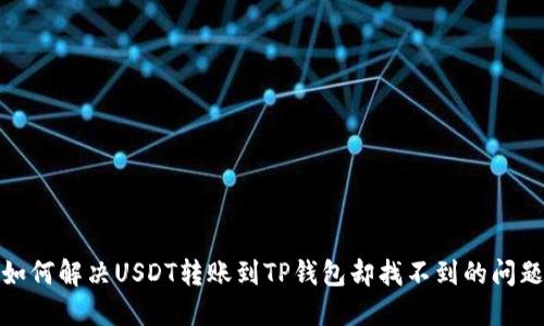 如何解决USDT转账到TP钱包却找不到的问题